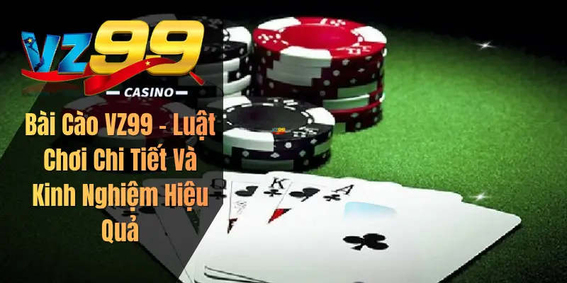 Bài Cào VZ99 – Luật Chơi Chi Tiết Và Kinh Nghiệm Hiệu Quả